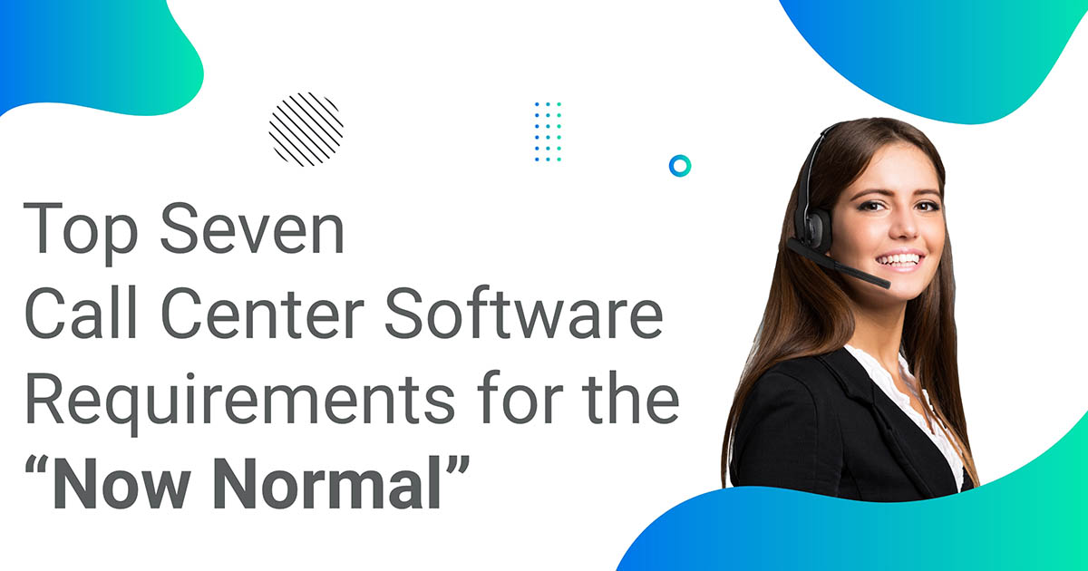 Photo of Top Seven Call Center Software Requirements for the “Now Normal”
